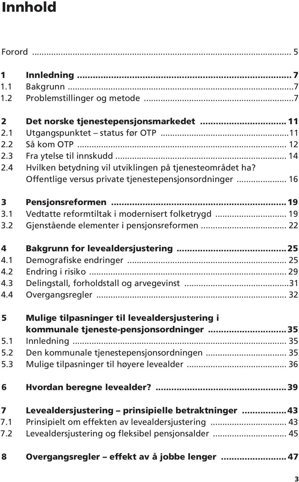 1 Vedtatte reformtiltak i modernisert folketrygd... 19 3.2 Gjenstående elementer i pensjonsreformen... 22 4 Bakgrunn for levealdersjustering...25 4.1 Demografiske endringer... 25 4.2 Endring i risiko.