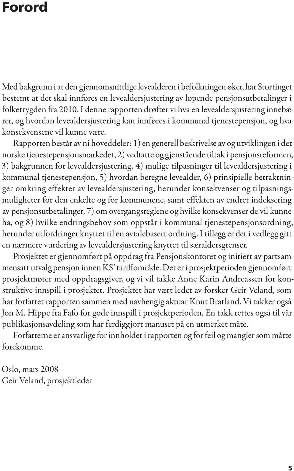 Rapporten består av ni hoveddeler: 1) en generell beskrivelse av og utviklingen i det norske tjenestepensjonsmarkedet, 2) vedtatte og gjenstående tiltak i pensjonsreformen, 3) bakgrunnen for