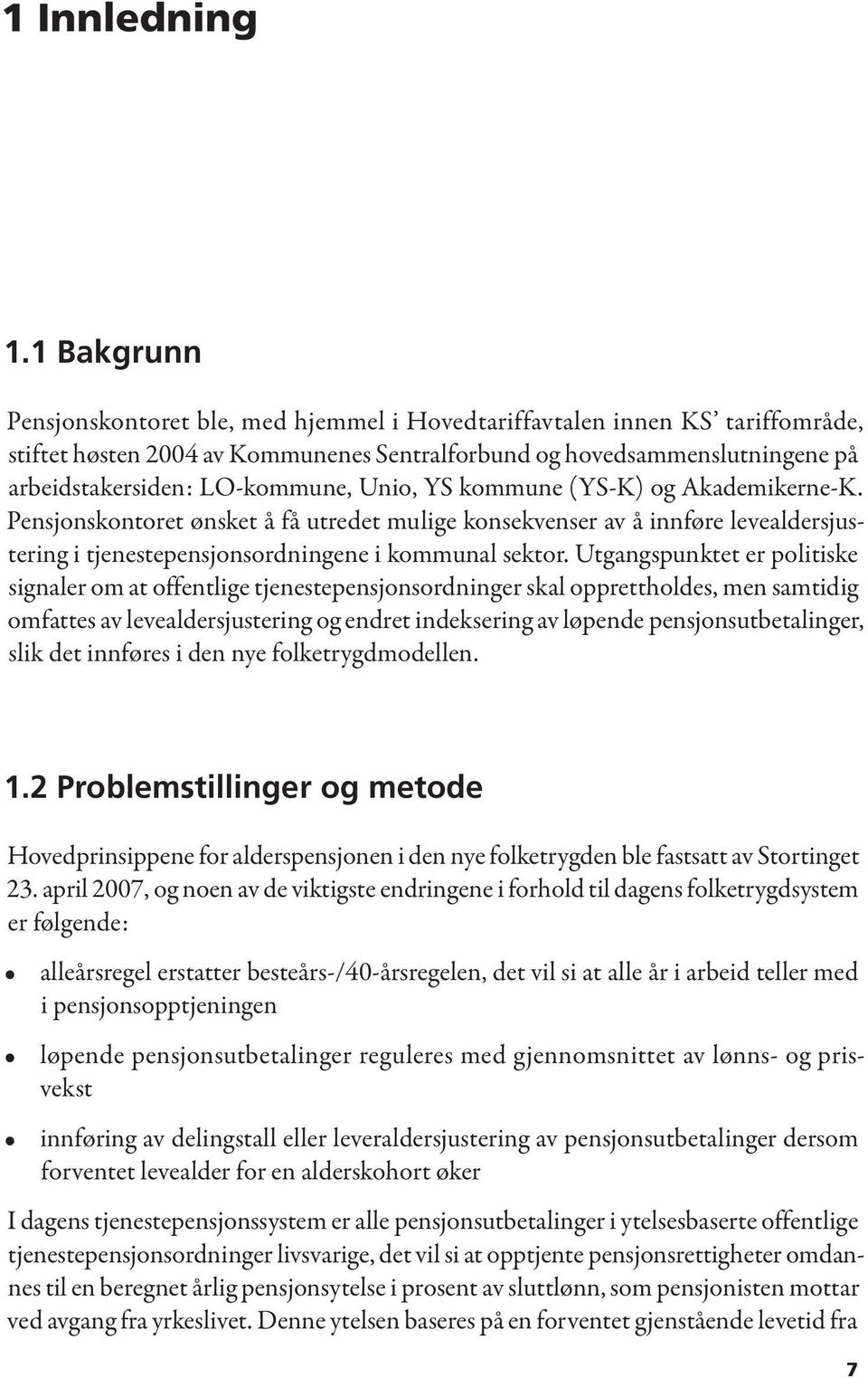 Unio, YS kommune (YS-K) og Akademikerne-K. Pensjonskontoret ønsket å få utredet mulige konsekvenser av å innføre levealdersjustering i tjenestepensjonsordningene i kommunal sektor.