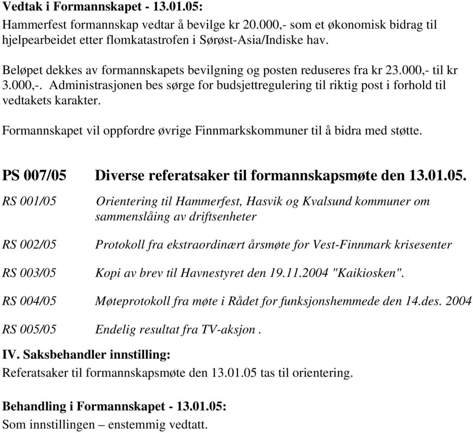 Formannskapet vil oppfordre øvrige Finnmarkskommuner til å bidra med støtte. PS 007/05 