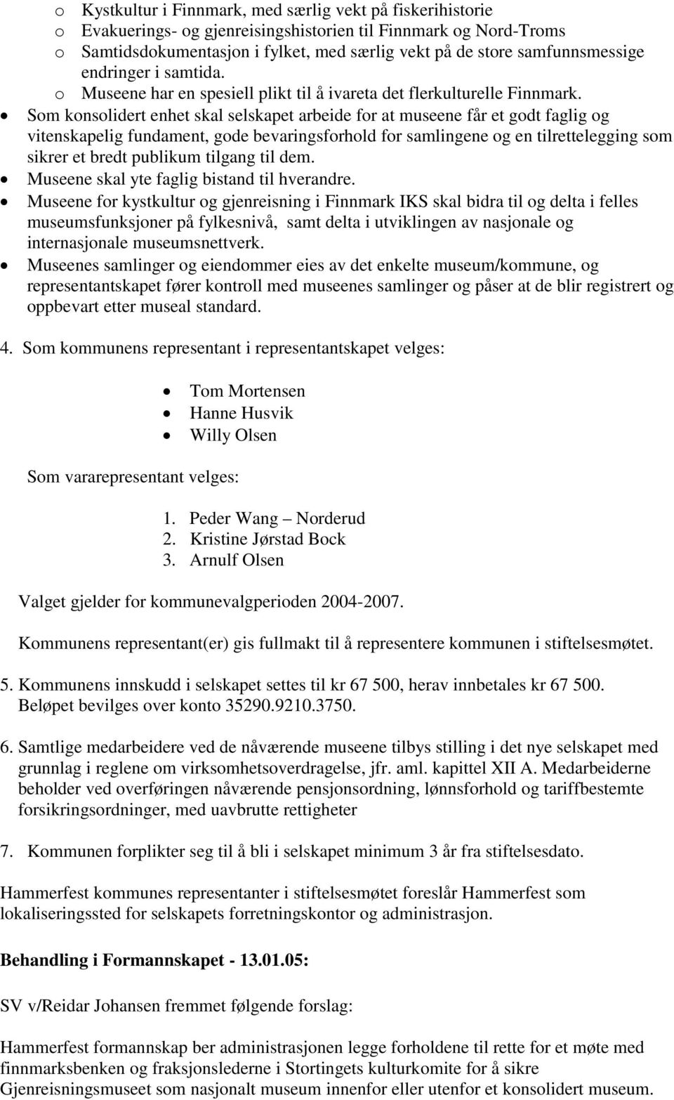 Som konsolidert enhet skal selskapet arbeide for at museene får et godt faglig og vitenskapelig fundament, gode bevaringsforhold for samlingene og en tilrettelegging som sikrer et bredt publikum