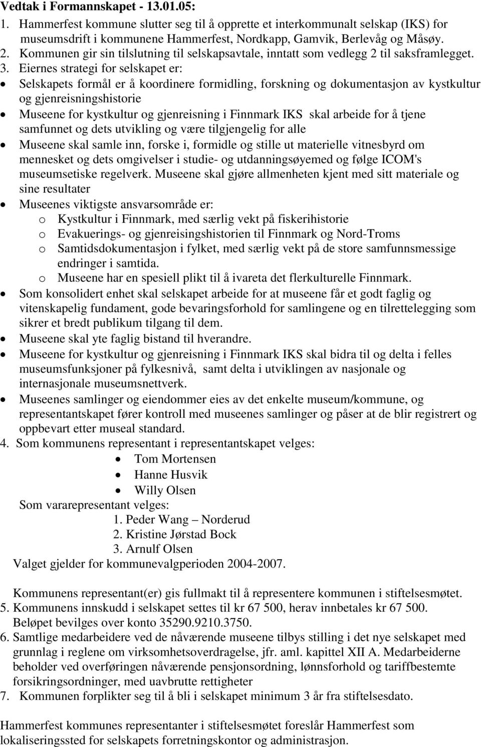 Eiernes strategi for selskapet er: Selskapets formål er å koordinere formidling, forskning og dokumentasjon av kystkultur og gjenreisningshistorie Museene for kystkultur og gjenreisning i Finnmark