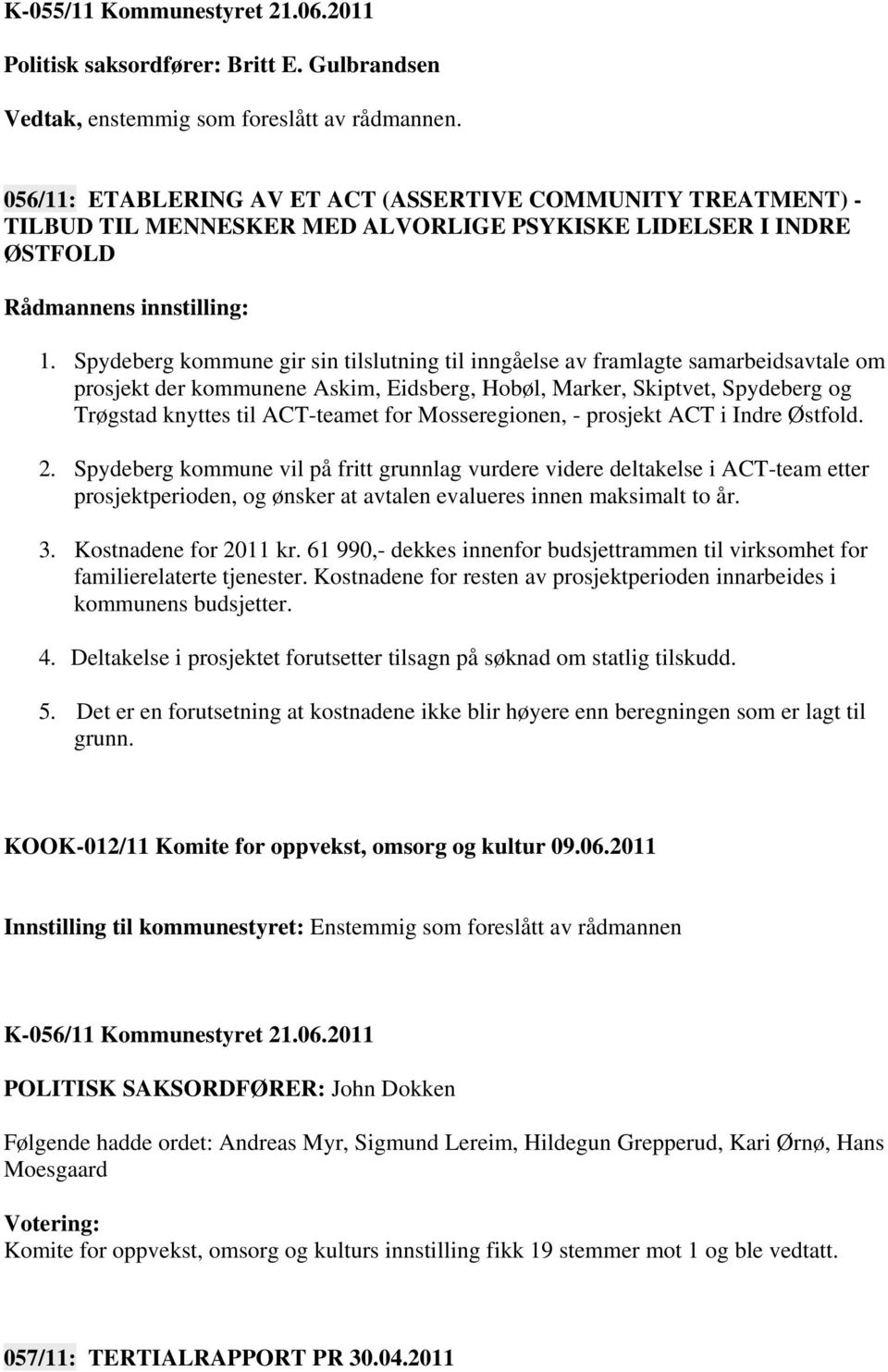 Spydeberg kommune gir sin tilslutning til inngåelse av framlagte samarbeidsavtale om prosjekt der kommunene Askim, Eidsberg, Hobøl, Marker, Skiptvet, Spydeberg og Trøgstad knyttes til ACT-teamet for