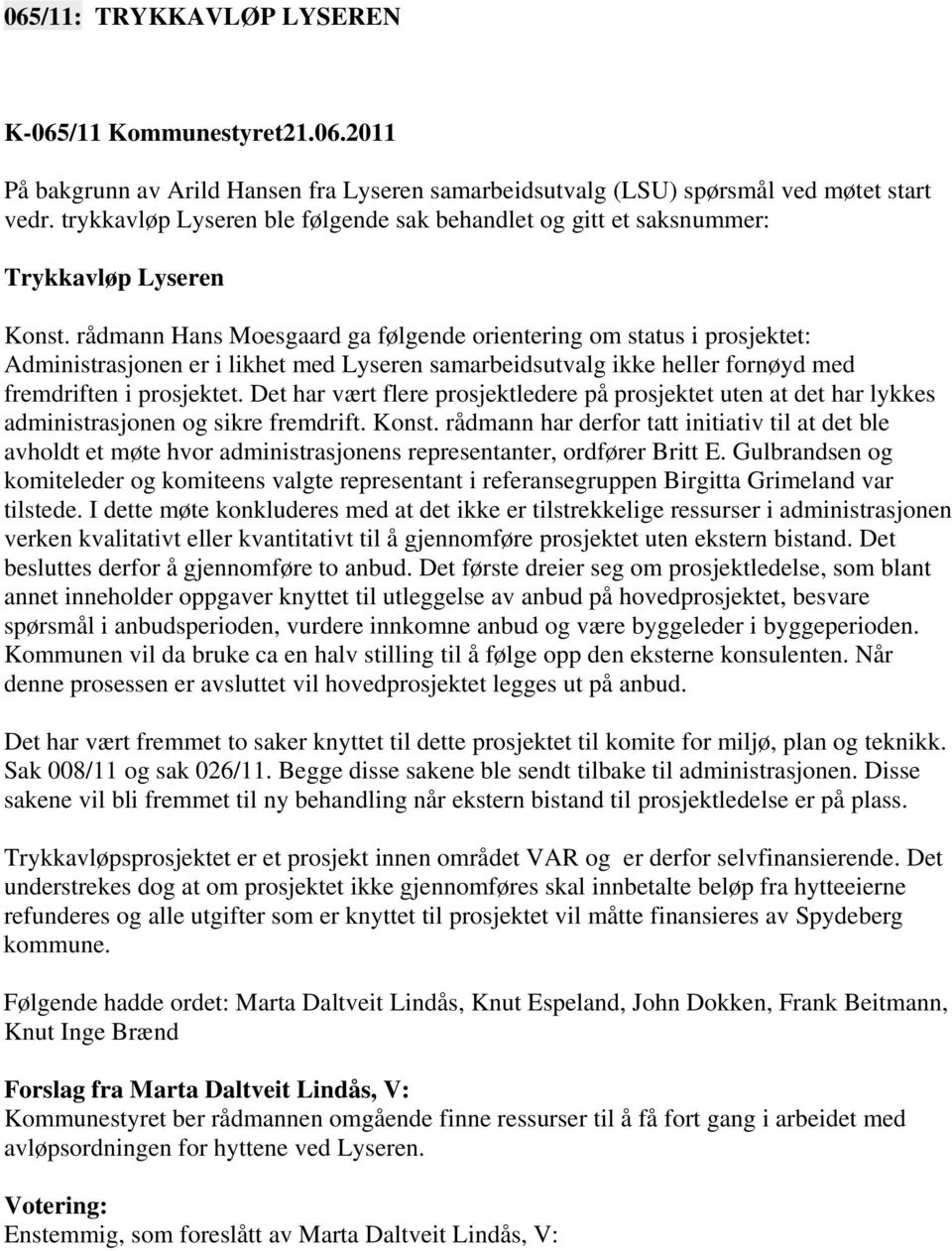 rådmann Hans Moesgaard ga følgende orientering om status i prosjektet: Administrasjonen er i likhet med Lyseren samarbeidsutvalg ikke heller fornøyd med fremdriften i prosjektet.