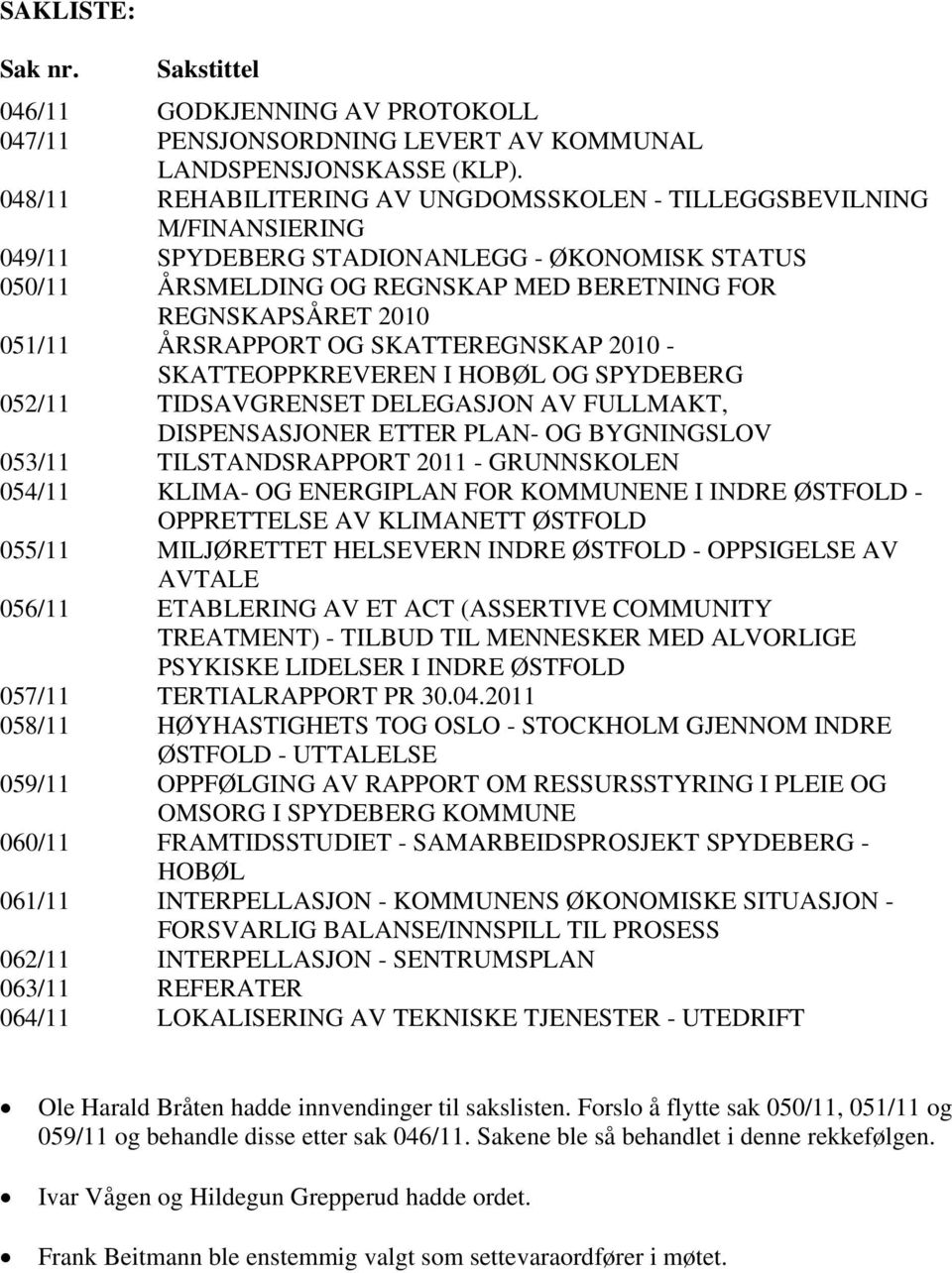 ÅRSRAPPORT OG SKATTEREGNSKAP 2010 - SKATTEOPPKREVEREN I HOBØL OG SPYDEBERG 052/11 TIDSAVGRENSET DELEGASJON AV FULLMAKT, DISPENSASJONER ETTER PLAN- OG BYGNINGSLOV 053/11 TILSTANDSRAPPORT 2011 -