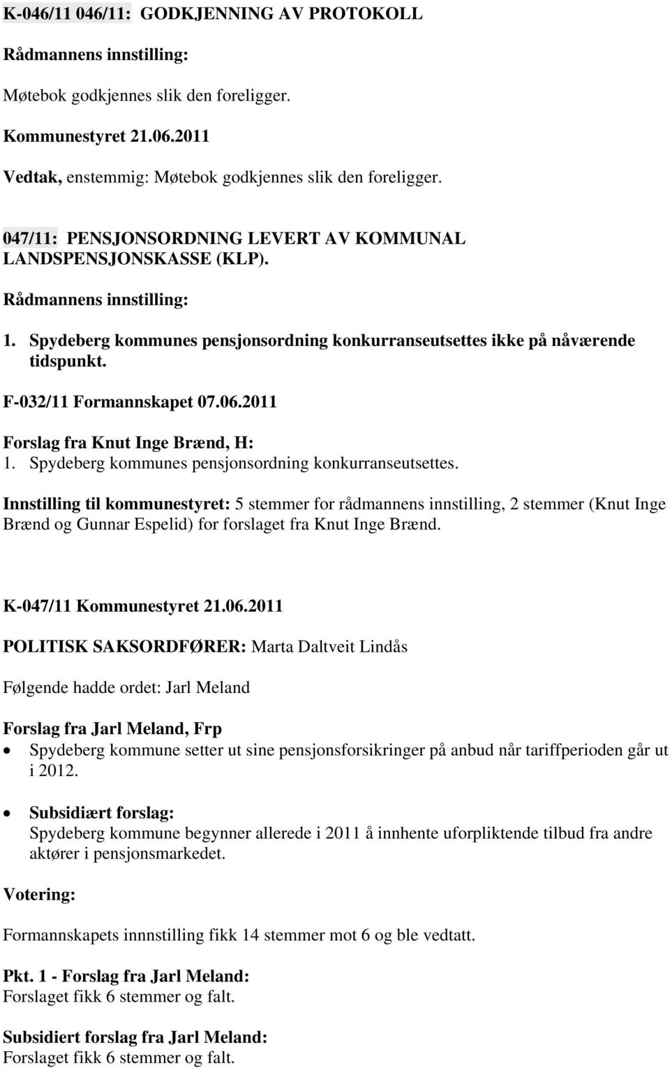 2011 Forslag fra Knut Inge Brænd, H: 1. Spydeberg kommunes pensjonsordning konkurranseutsettes.