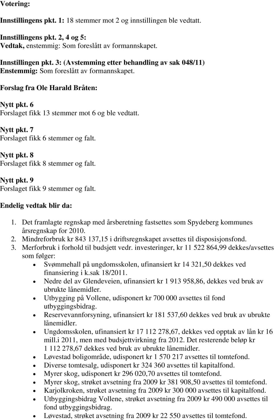 Nytt pkt. 8 Forslaget fikk 8 stemmer og falt. Nytt pkt. 9 Forslaget fikk 9 stemmer og falt. Endelig vedtak blir da: 1.