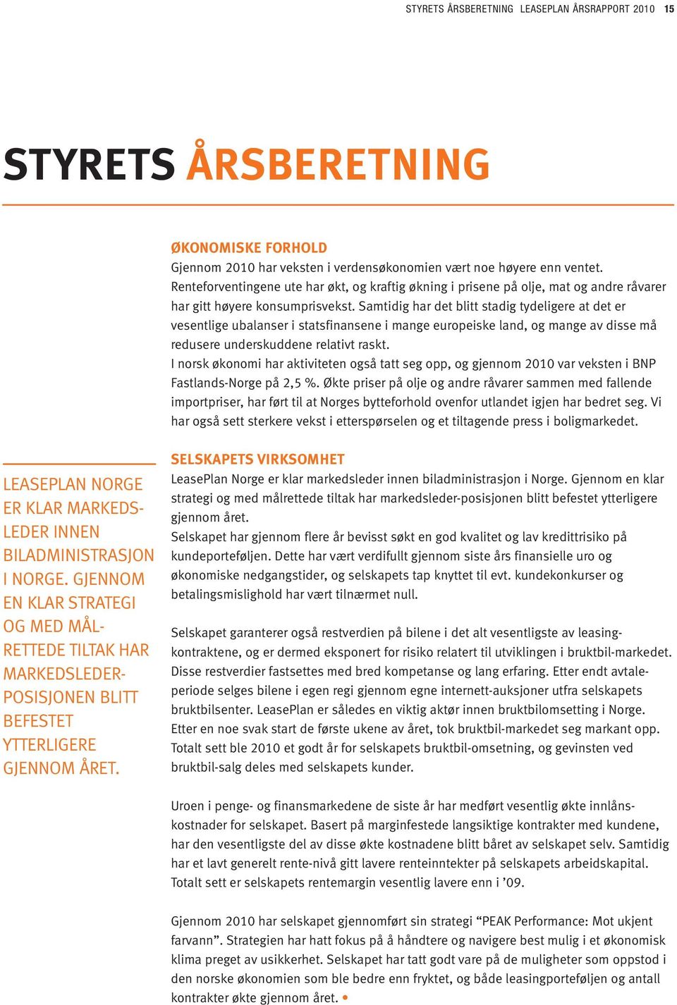 Samtidig har det blitt stadig tydelig ere at det er vesentlige ubalanser i statsfinansene i mange europeiske land, og mange av disse må redusere under skuddene relativt raskt.