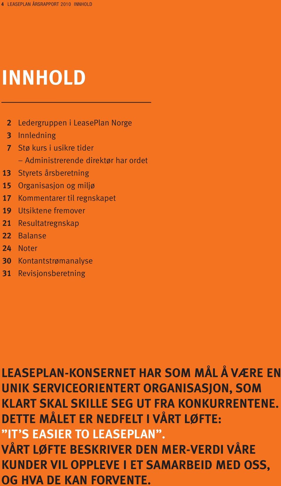 Kontantstrømanalyse 31 Revisjonsberetning LEASEPLAN-KONSERNET HAR SOM MÅL Å VÆRE EN UNIK SER VICE ORIEN TERT ORGANISASJON, SOM KLART SKAL SKILLE SEG UT FRA