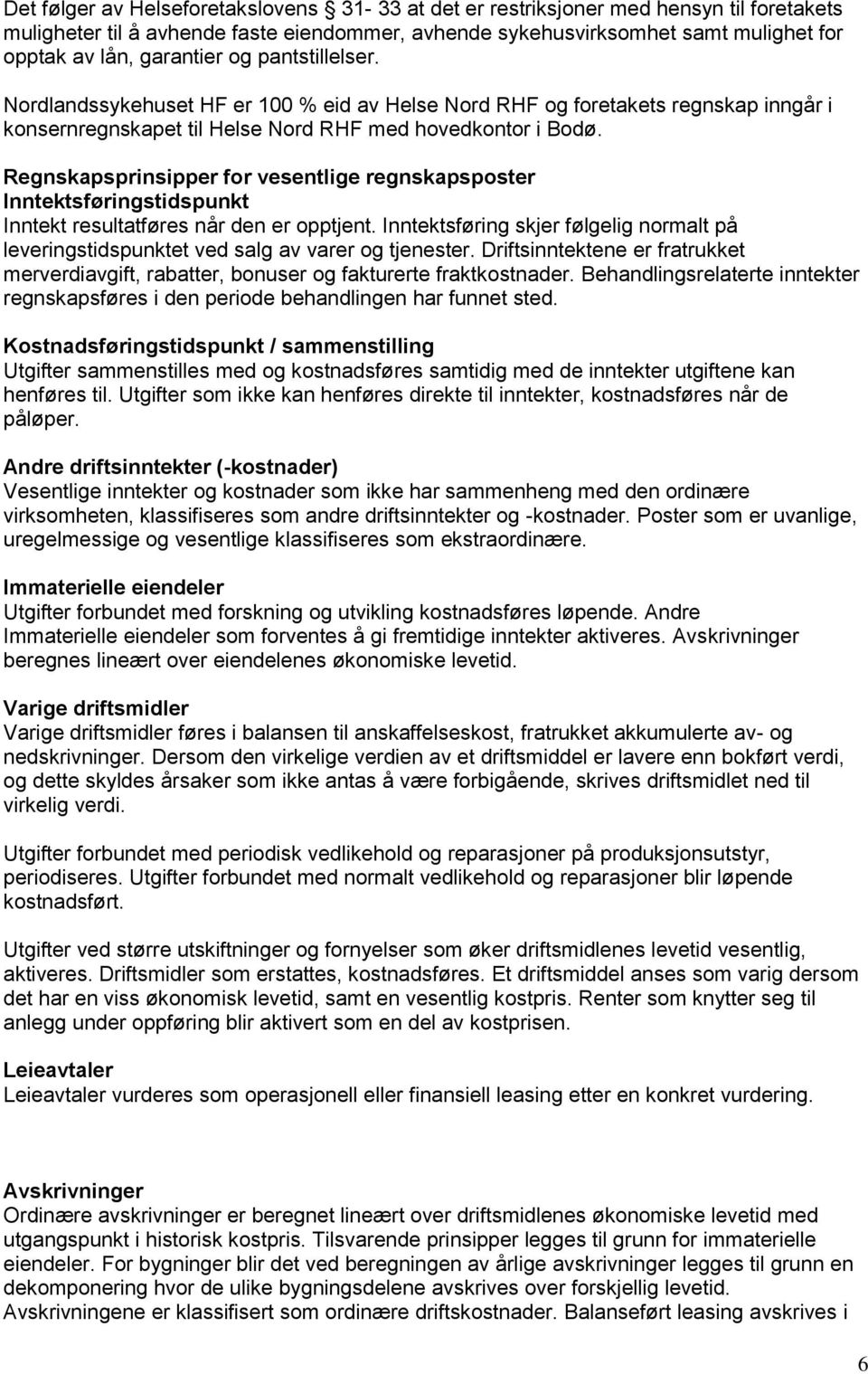 Regnskapsprinsipper for vesentlige regnskapsposter Inntektsføringstidspunkt Inntekt resultatføres når den er opptjent.