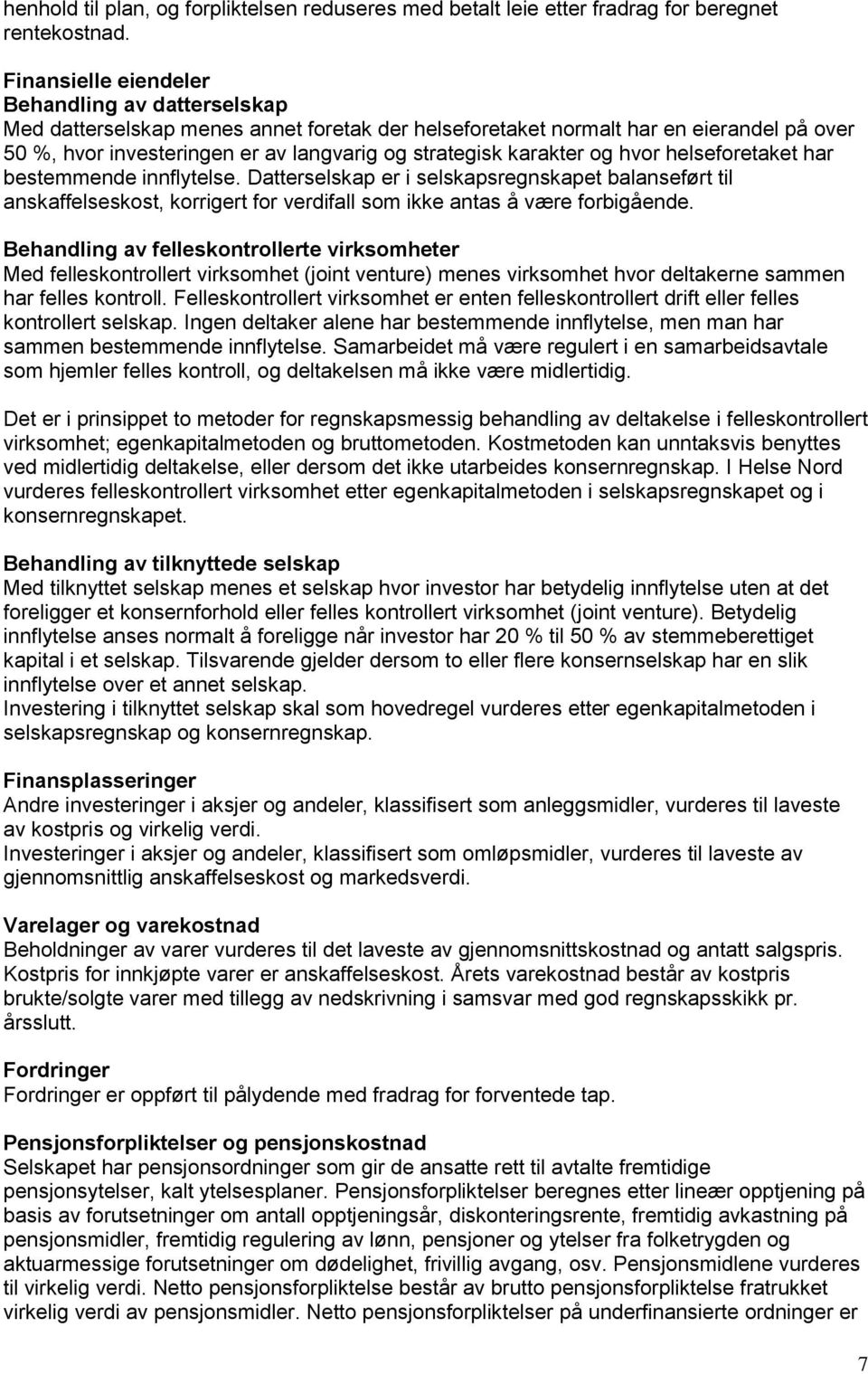 karakter og hvor helseforetaket har bestemmende innflytelse. Datterselskap er i selskapsregnskapet balanseført til anskaffelseskost, korrigert for verdifall som ikke antas å være forbigående.