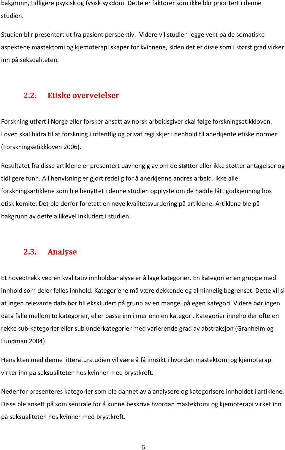 2. Etiske overveielser Forskning utført i Norge eller forsker ansatt av norsk arbeidsgiver skal følge forskningsetikkloven.