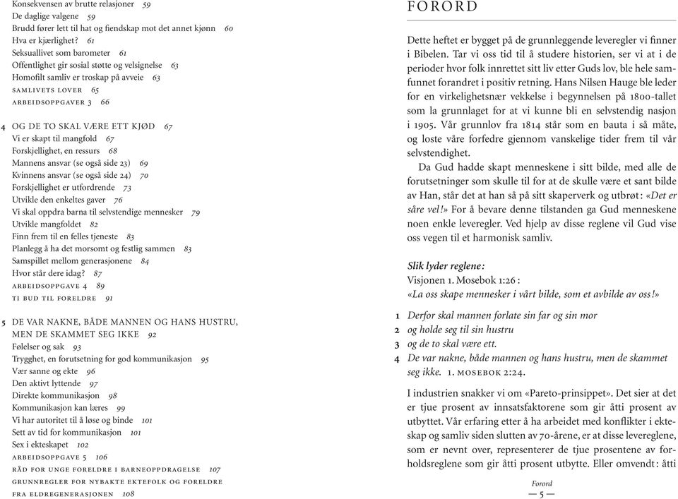 er skapt til mangfold 67 Forskjellighet, en ressurs 68 Mannens ansvar (se også side 23) 69 Kvinnens ansvar (se også side 24) 70 Forskjellighet er utfordrende 73 Utvikle den enkeltes gaver 76 Vi skal