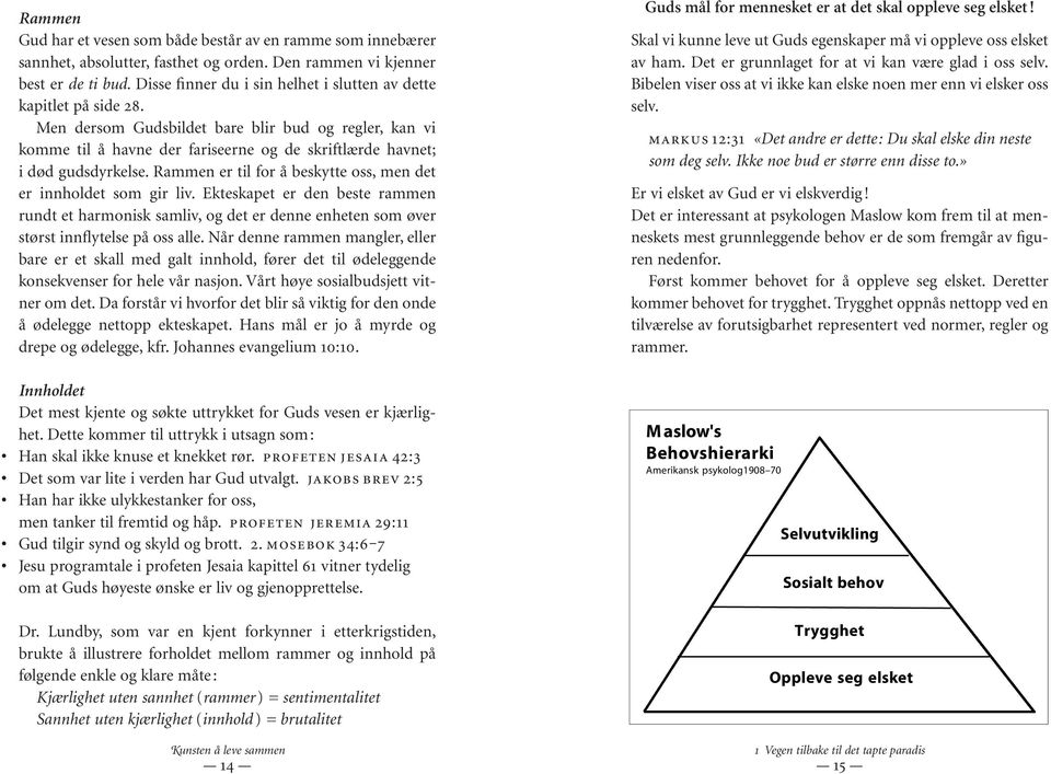 Men dersom Gudsbildet bare blir bud og regler, kan vi komme til å havne der fariseerne og de skriftlærde havnet; i død gudsdyrkelse. Rammen er til for å beskytte oss, men det er innholdet som gir liv.