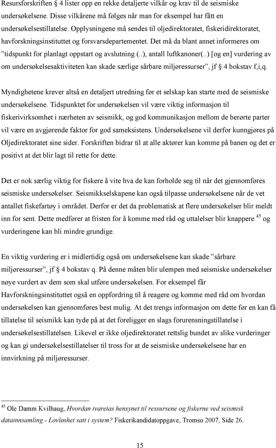 Det må da blant annet informeres om tidspunkt for planlagt oppstart og avslutning (..), antall luftkanoner(.