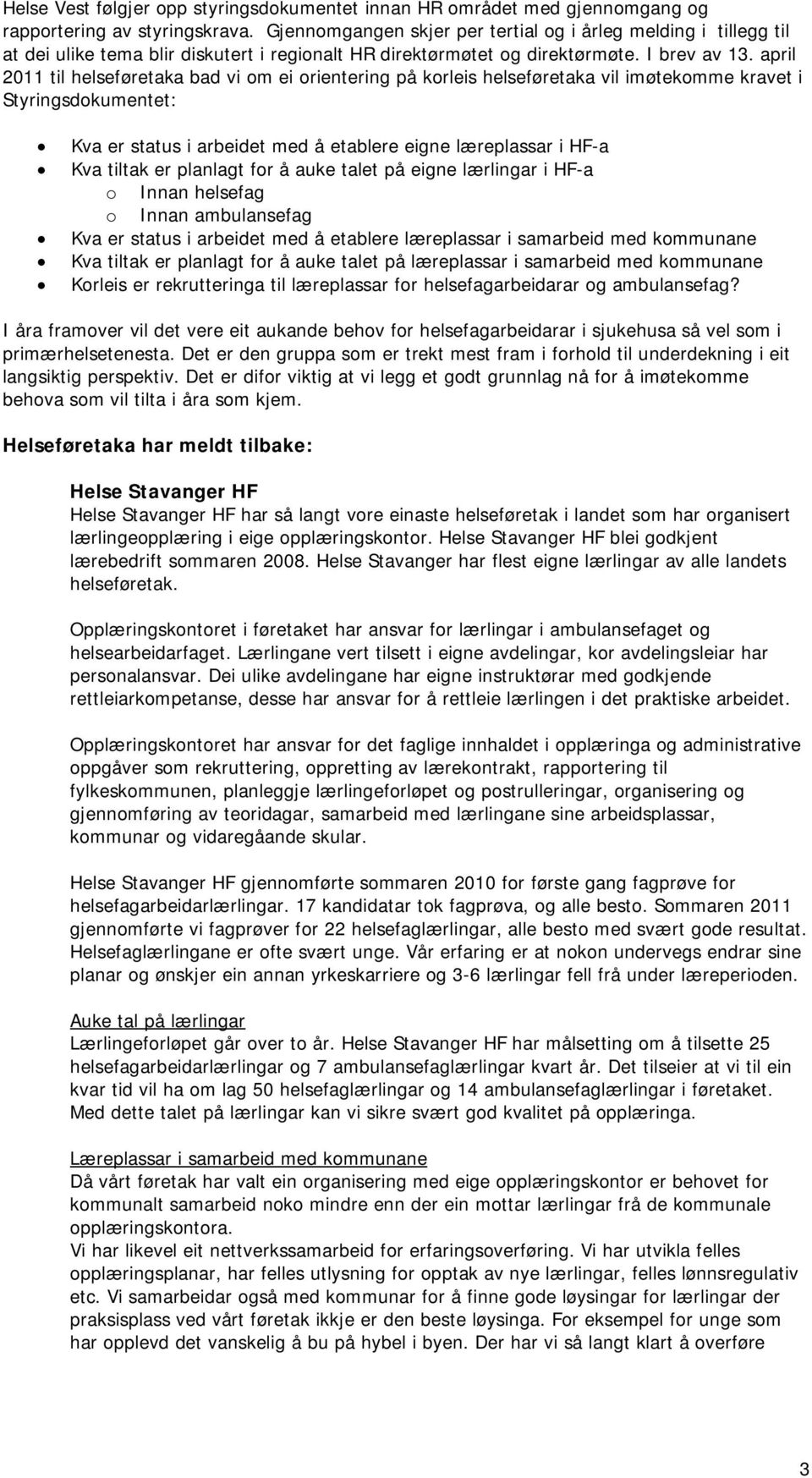 april 2011 til helseføretaka bad vi om ei orientering på korleis helseføretaka vil imøtekomme kravet i Styringsdokumentet: Kva er status i arbeidet med å etablere eigne læreplassar i HF-a Kva tiltak