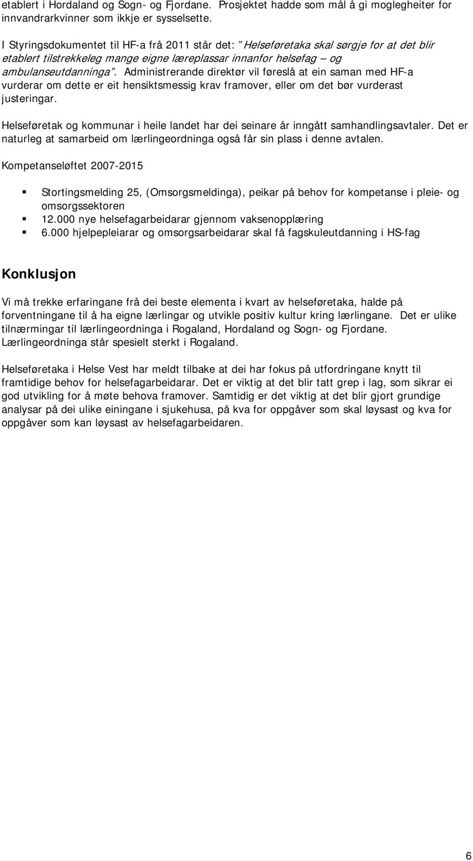 Administrerande direktør vil føreslå at ein saman med HF-a vurderar om dette er eit hensiktsmessig krav framover, eller om det bør vurderast justeringar.