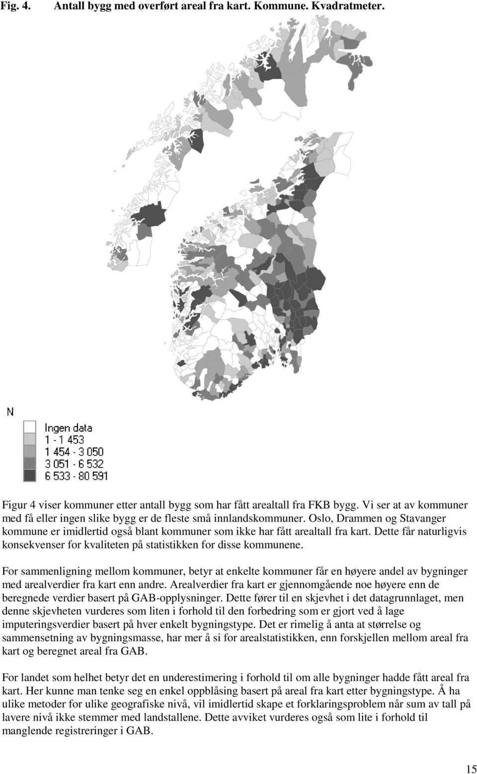 Dette får naturligvis konsekvenser for kvaliteten på statistikken for disse kommunene.