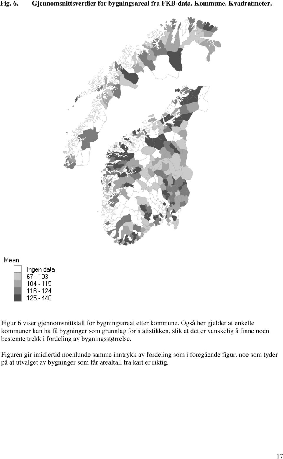 Også her gjelder at enkelte kommuner kan ha få bygninger som grunnlag for statistikken, slik at det er vanskelig å finne