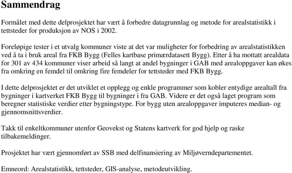 Etter å ha mottatt arealdata for 301 av 434 kommuner viser arbeid så langt at andel bygninger i GAB med arealoppgaver kan økes fra omkring en femdel til omkring fire femdeler for tettsteder med FKB