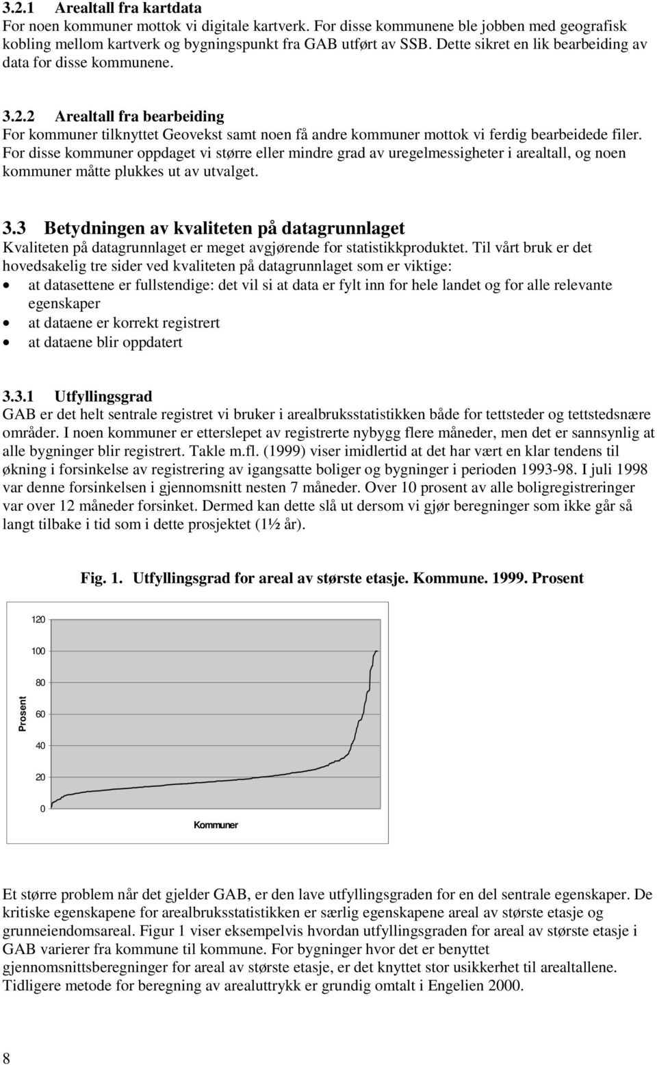 For disse kommuner oppdaget vi større eller mindre grad av uregelmessigheter i arealtall, og noen kommuner måtte plukkes ut av utvalget. 3.