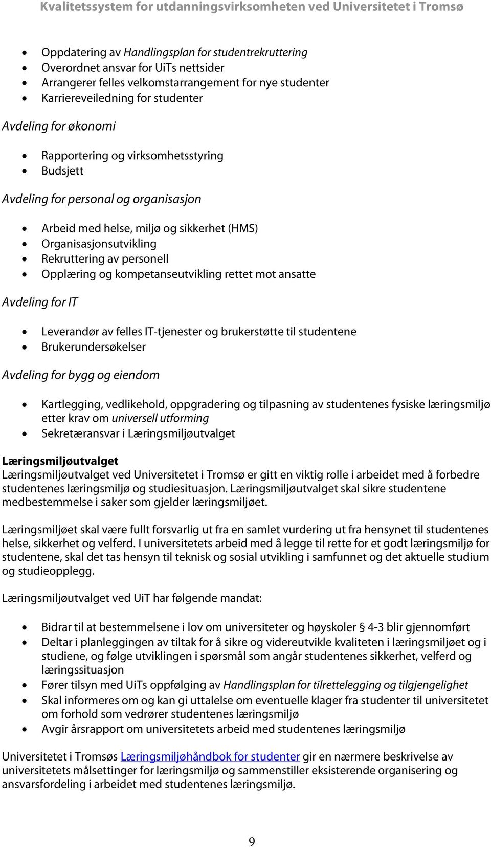 kompetanseutvikling rettet mot ansatte Avdeling for IT Leverandør av felles IT-tjenester og brukerstøtte til studentene Brukerundersøkelser Avdeling for bygg og eiendom Kartlegging, vedlikehold,