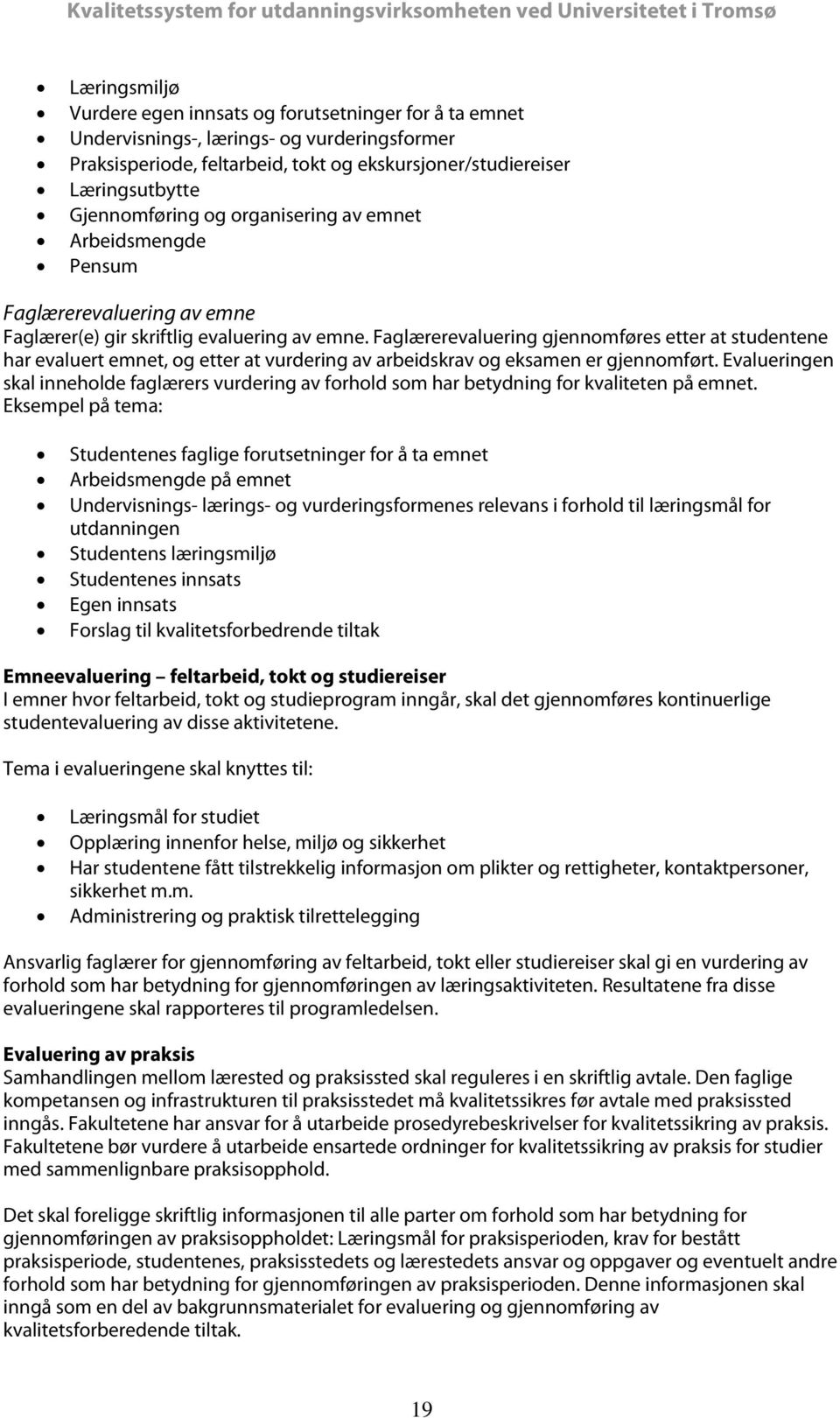 Faglærerevaluering gjennomføres etter at studentene har evaluert emnet, og etter at vurdering av arbeidskrav og eksamen er gjennomført.