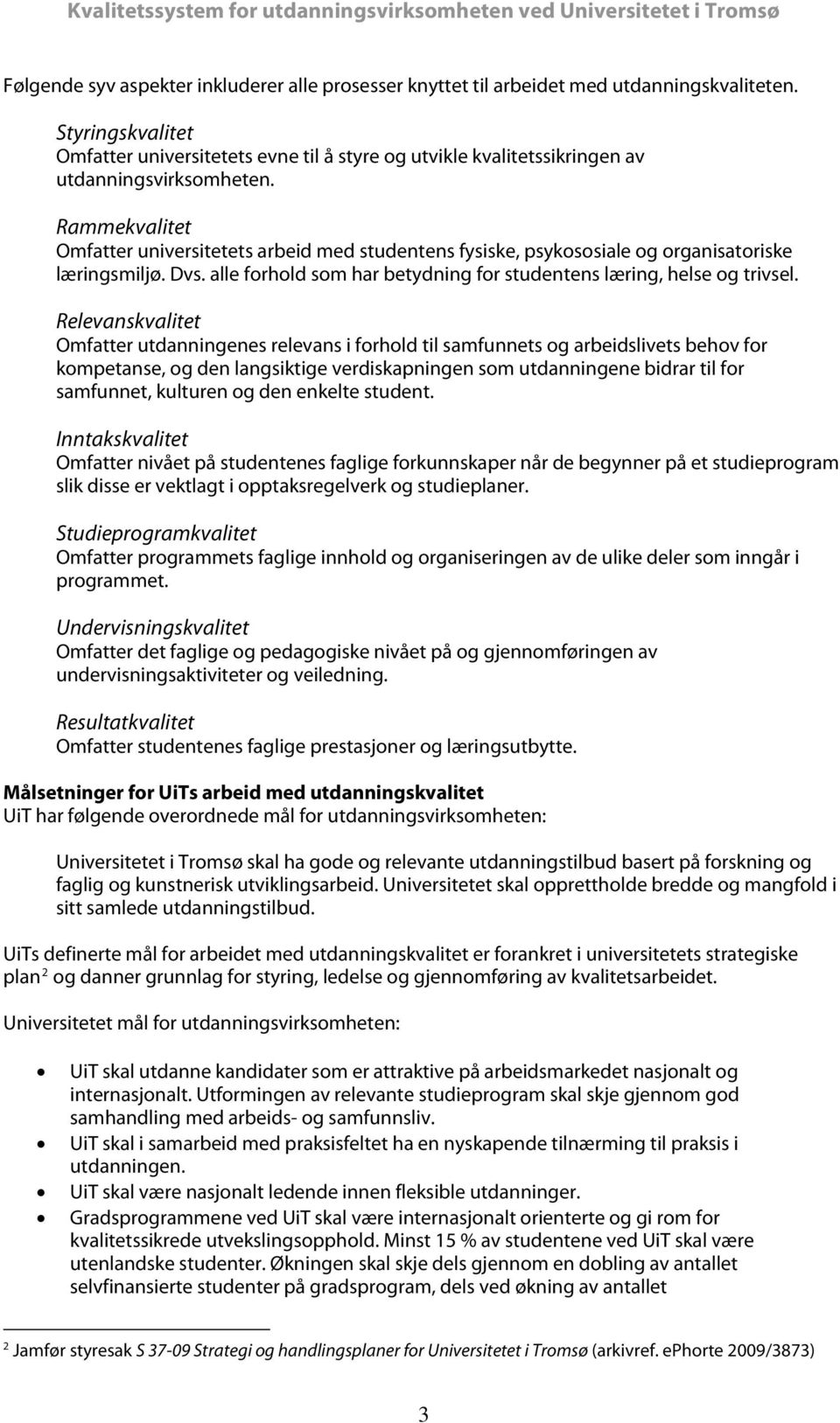 Rammekvalitet Omfatter universitetets arbeid med studentens fysiske, psykososiale og organisatoriske læringsmiljø. Dvs. alle forhold som har betydning for studentens læring, helse og trivsel.