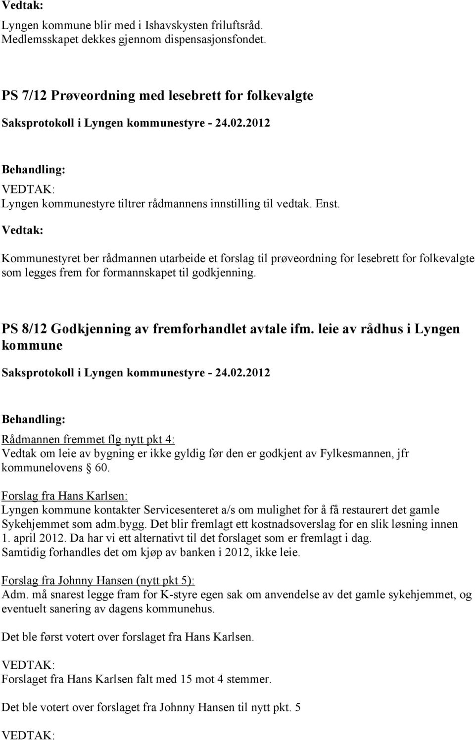 Kommunestyret ber rådmannen utarbeide et forslag til prøveordning for lesebrett for folkevalgte som legges frem for formannskapet til godkjenning. PS 8/12 Godkjenning av fremforhandlet avtale ifm.