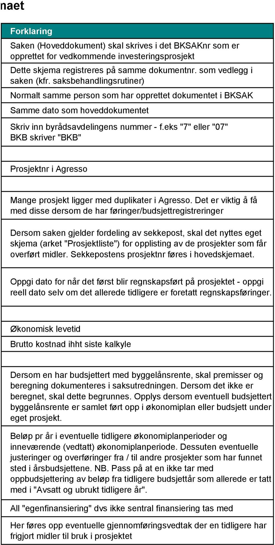 eks "7" eller "07" BKB skriver "BKB" Prosjektnr i Agresso Mange prosjekt ligger med duplikater i Agresso.