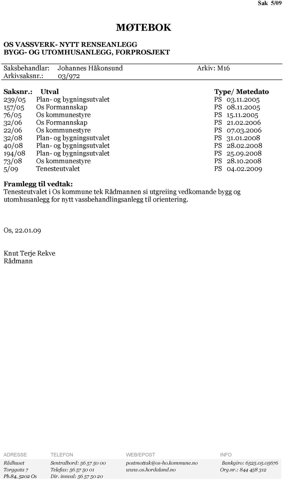 2006 22/06 Os kommunestyre PS 07.03.2006 32/08 Plan- og bygningsutvalet PS 31.01.2008 40/08 Plan- og bygningsutvalet PS 28.02.2008 194/08 Plan- og bygningsutvalet PS 25.09.