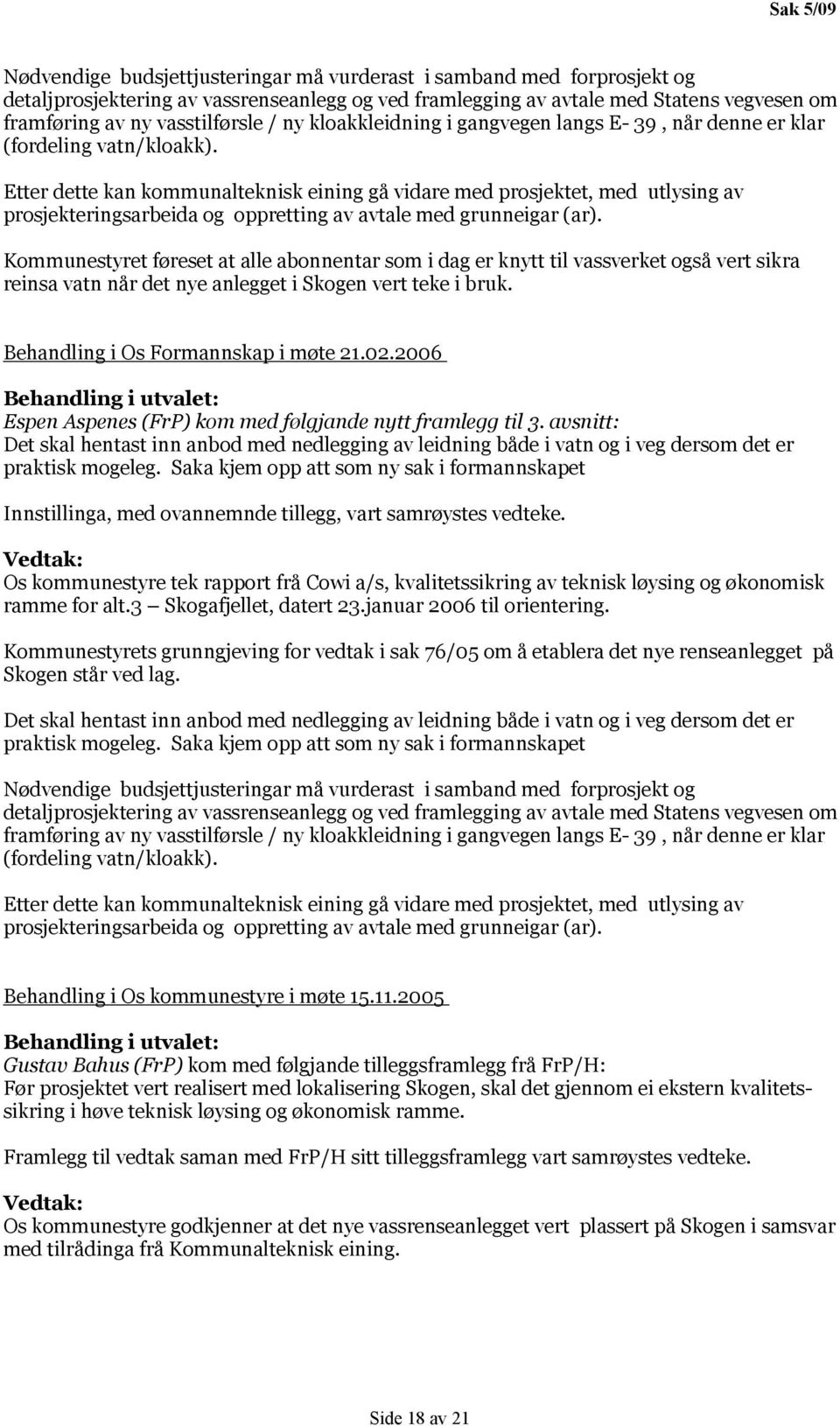 Etter dette kan kommunalteknisk eining gå vidare med prosjektet, med utlysing av prosjekteringsarbeida og oppretting av avtale med grunneigar (ar).