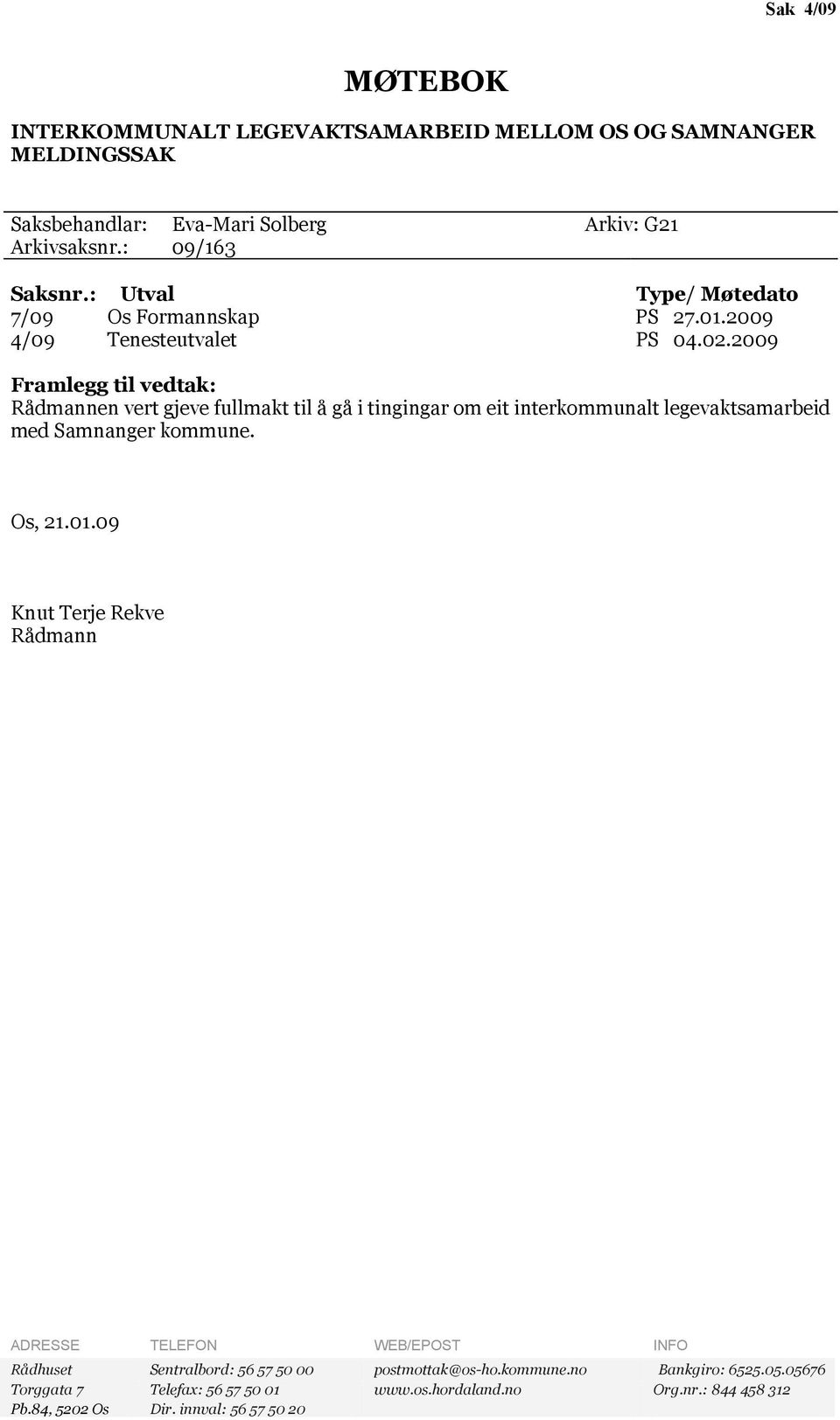 2009 Framlegg til vedtak: Rådmannen vert gjeve fullmakt til å gå i tingingar om eit interkommunalt legevaktsamarbeid med Samnanger kommune. Os, 21.01.