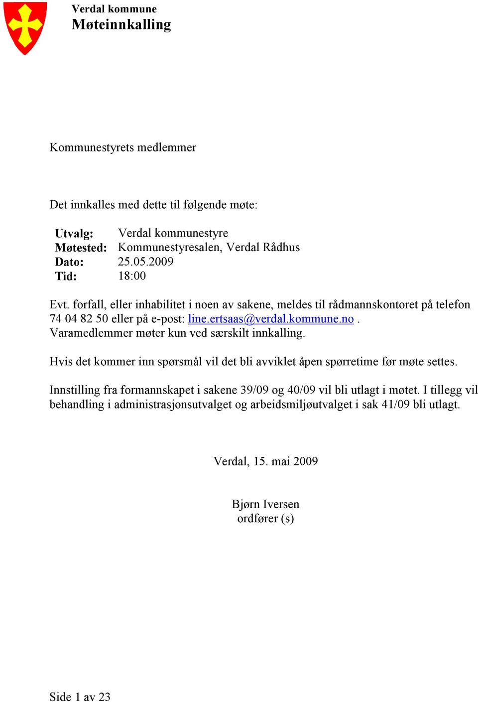 Hvis det kommer inn spørsmål vil det bli avviklet åpen spørretime før møte settes. Innstilling fra formannskapet i sakene 39/09 og 40/09 vil bli utlagt i møtet.