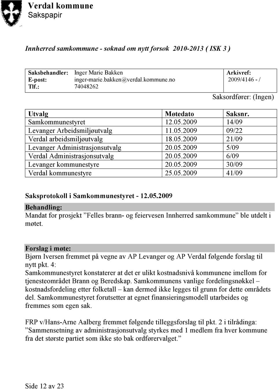 05.2009 6/09 Levanger kommunestyre 20.05.2009 30/09 Verdal kommunestyre 25.05.2009 41/09 Saksprotokoll i Samkommunestyret - 12.05.2009 Behandling: Mandat for prosjekt Felles brann- og feiervesen Innherred samkommune ble utdelt i møtet.