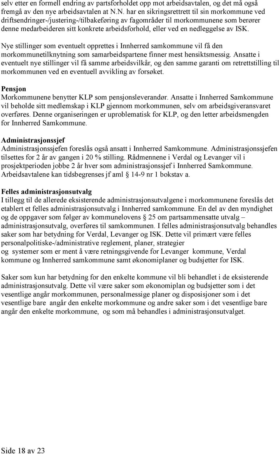 nedleggelse av ISK. Nye stillinger som eventuelt opprettes i Innherred samkommune vil få den morkommunetilknytning som samarbeidspartene finner mest hensiktsmessig.