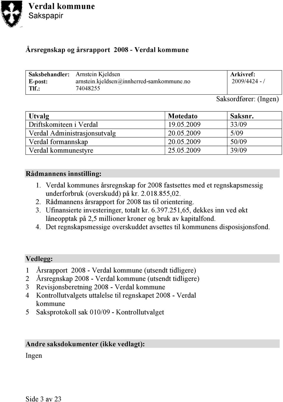 05.2009 39/09 Rådmannens innstilling: 1. Verdal kommunes årsregnskap for 2008 fastsettes med et regnskapsmessig underforbruk (overskudd) på kr. 2.018.855,02. 2. Rådmannens årsrapport for 2008 tas til orientering.