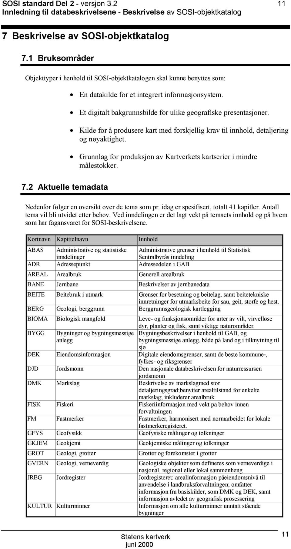 Kilde for å produsere kart med forskjellig krav til innhold, detaljering og nøyaktighet. Grunnlag for produksjon av Kartverkets kartserier i mindre målestokker. 7.