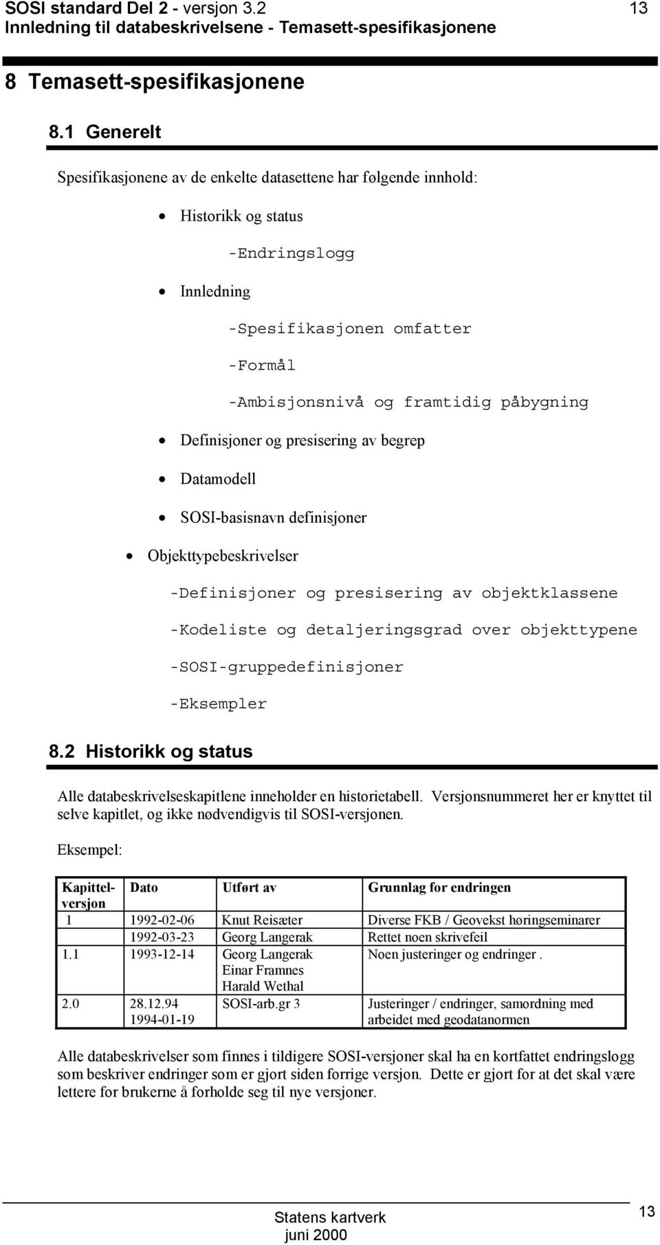 Definisjoner og presisering av begrep Datamodell SSI-basisnavn definisjoner bjekttypebeskrivelser -Definisjoner og presisering av objektklassene -Kodeliste og detaljeringsgrad over objekttypene