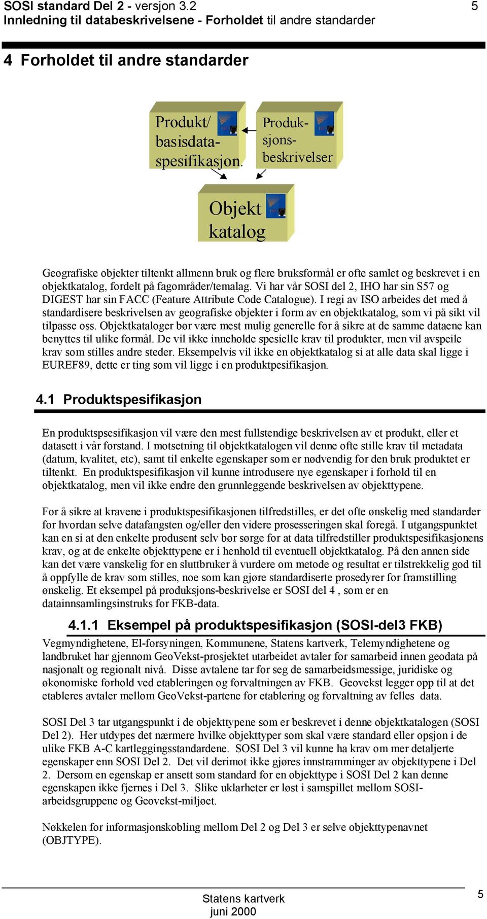 Vi har vår SSI del 2, IH har sin S57 og DIGEST har sin FACC (Feature Attribute Code Catalogue).