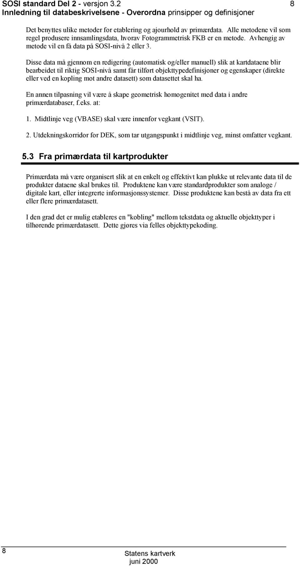 Disse data må gjennom en redigering (automatisk og/eller manuell) slik at kartdataene blir bearbeidet til riktig SSI-nivå samt får tilført objekttypedefinisjoner og egenskaper (direkte eller ved en