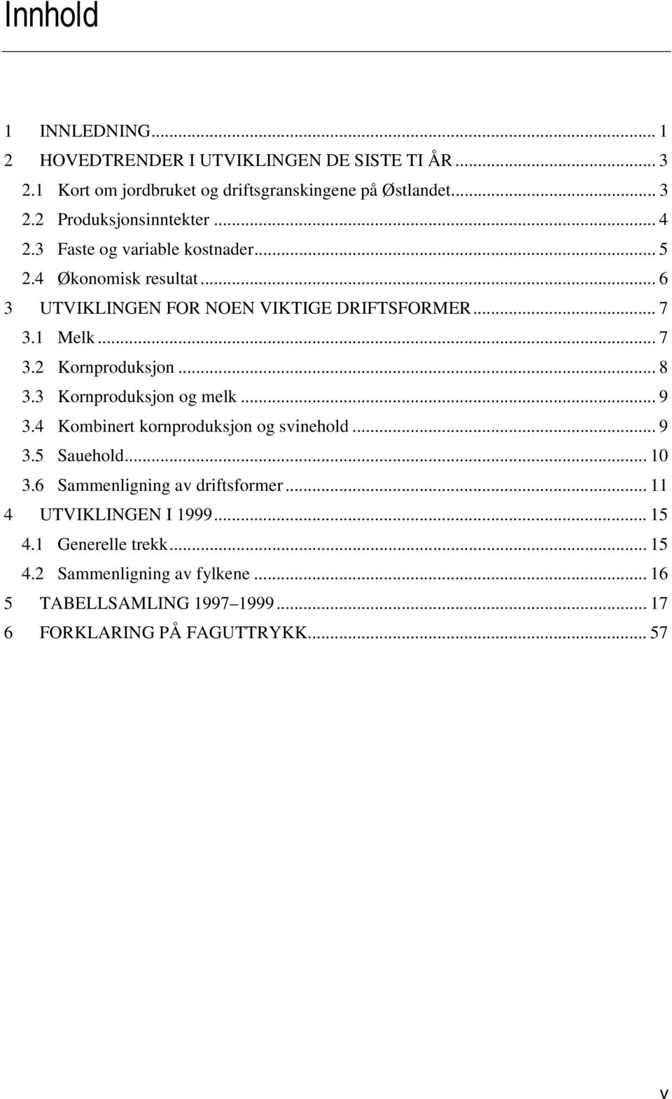 .. 8 3.3 Kornproduksjon og melk... 9 3.4 Kombinert kornproduksjon og svinehold... 9 3.5 Sauehold...10 3.6 Sammenligning av driftsformer.