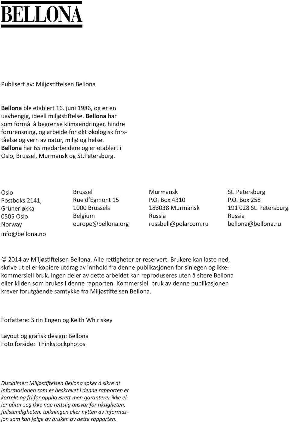 Bellona har 65 medarbeidere og er etablert i Oslo, Brussel, Murmansk og St.Petersburg. Oslo Postboks 2141, Grünerløkka 0505 Oslo Norway info@bellona.