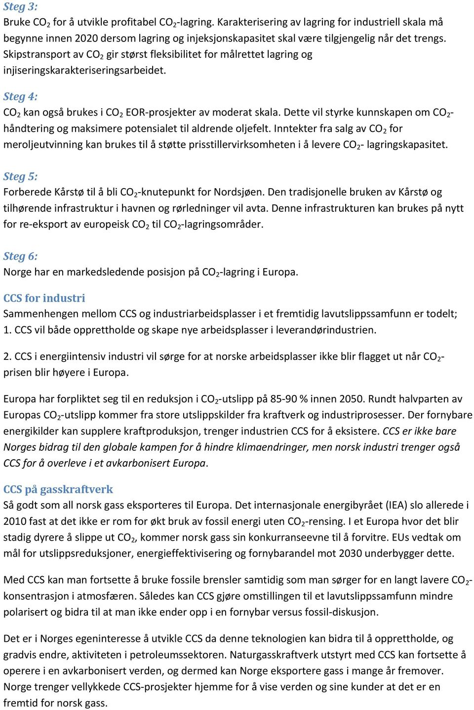 Skipstransport av CO 2 gir størst fleksibilitet for målrettet lagring og injiseringskarakteriseringsarbeidet. Steg 4: CO 2 kan også brukes i CO 2 EOR-prosjekter av moderat skala.