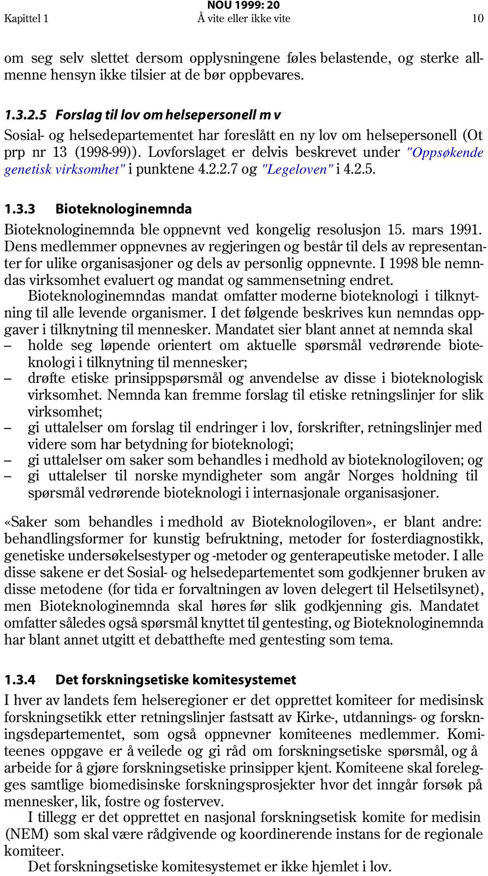 Lovforslaget er delvis beskrevet under "Oppsøkende genetisk virksomhet" i punktene 4.2.2.7 og "Legeloven" i 4.2.5. 1.3.3 Bioteknologinemnda Bioteknologinemnda ble oppnevnt ved kongelig resolusjon 15.