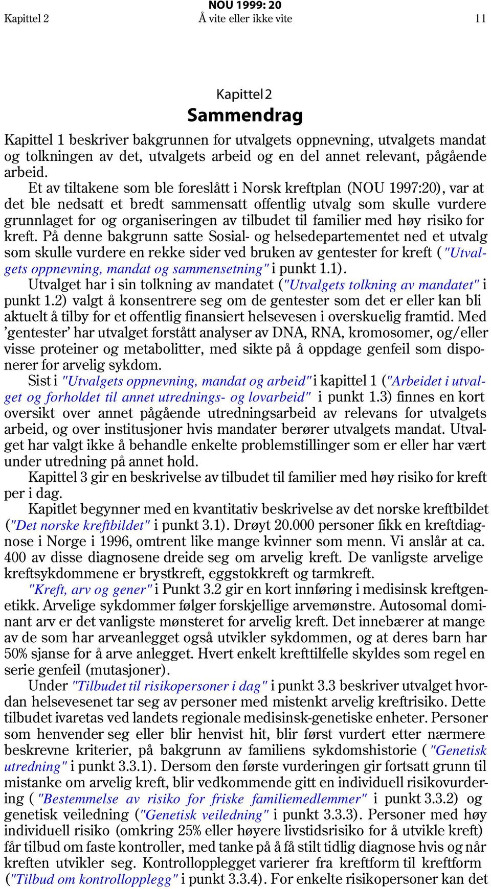 Et av tiltakene som ble foreslått i Norsk kreftplan (NOU 1997:20), var at det ble nedsatt et bredt sammensatt offentlig utvalg som skulle vurdere grunnlaget for og organiseringen av tilbudet til