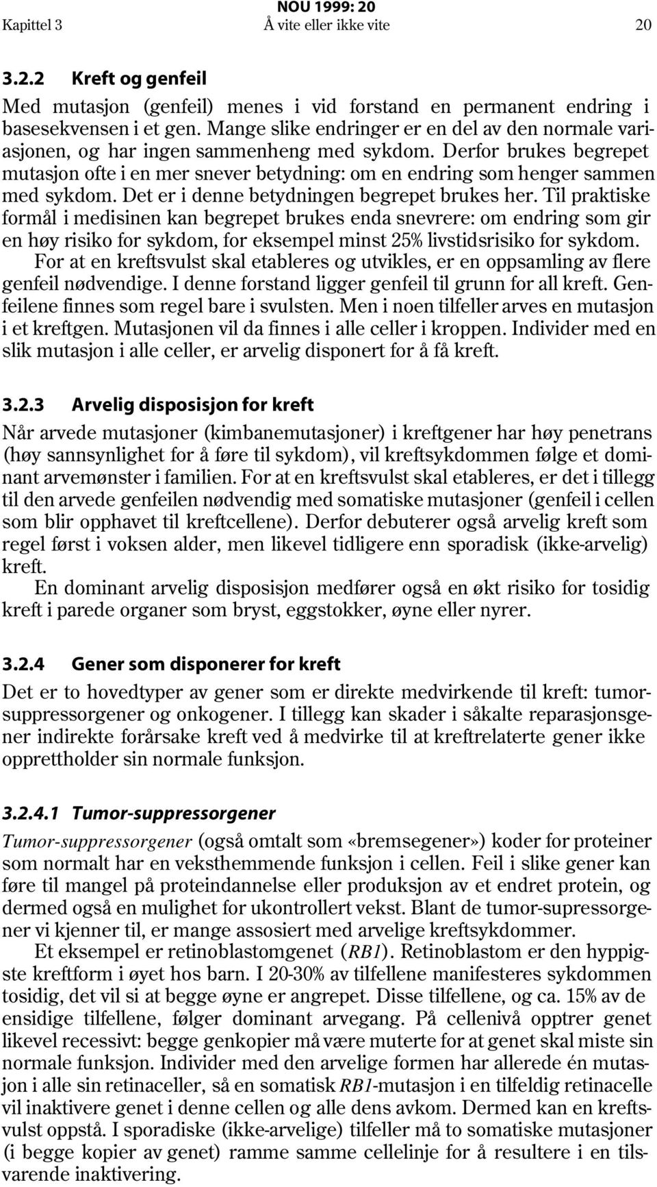 Derfor brukes begrepet mutasjon ofte i en mer snever betydning: om en endring som henger sammen med sykdom. Det er i denne betydningen begrepet brukes her.