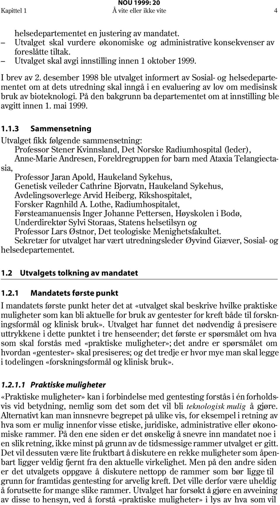 desember 1998 ble utvalget informert av Sosial- og helsedepartementet om at dets utredning skal inngå i en evaluering av lov om medisinsk bruk av bioteknologi.