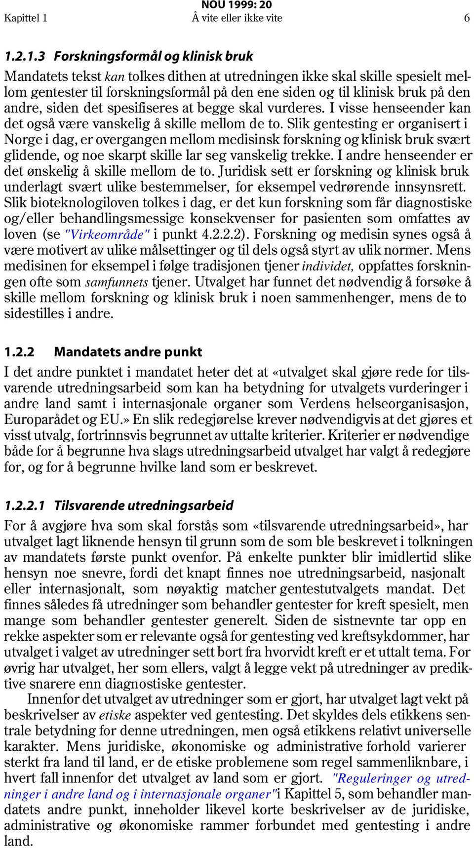 2.1.3 Forskningsformål og klinisk bruk Mandatets tekst kan tolkes dithen at utredningen ikke skal skille spesielt mellom gentester til forskningsformål på den ene siden og til klinisk bruk på den