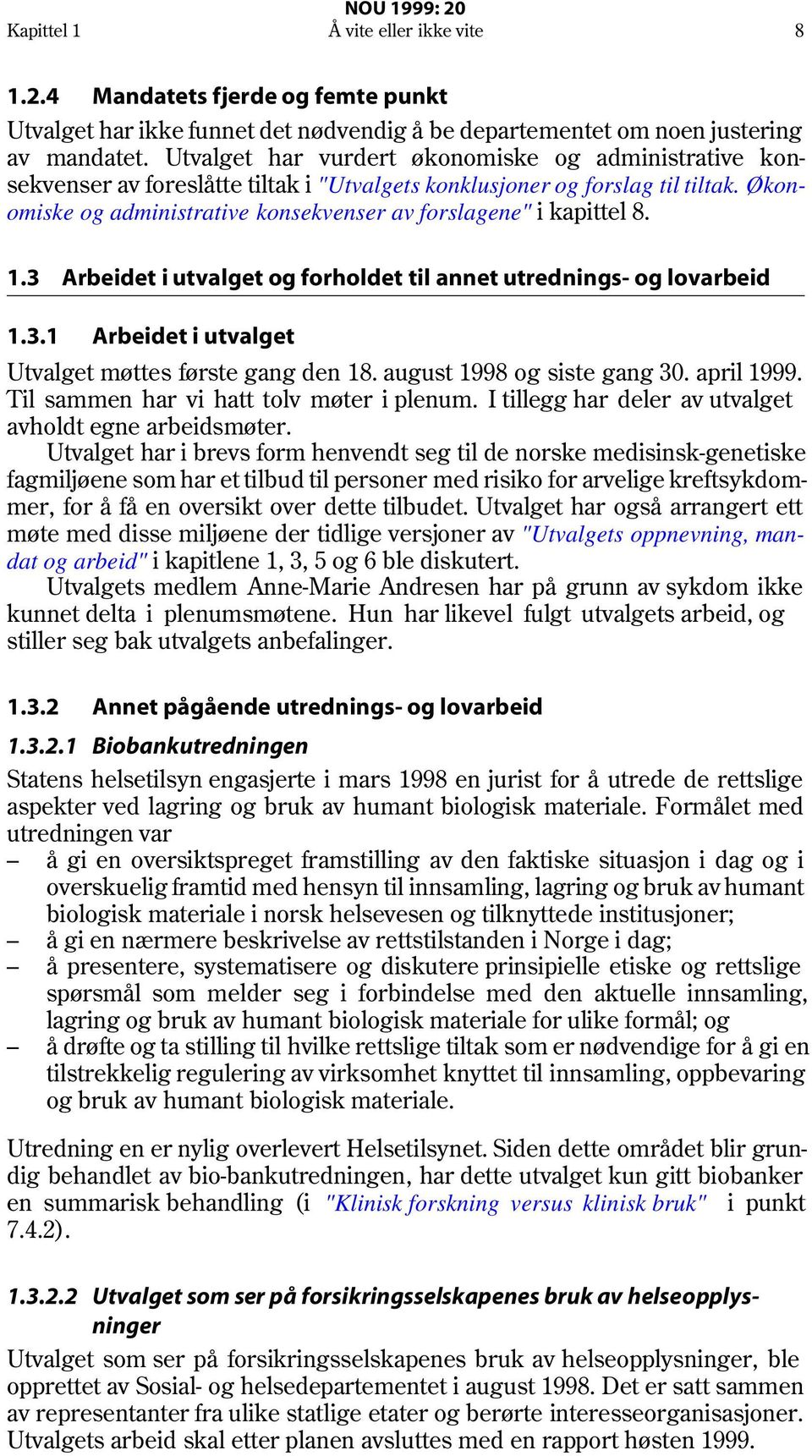 Økonomiske og administrative konsekvenser av forslagene" i kapittel 8. 1.3 Arbeidet i utvalget og forholdet til annet utrednings- og lovarbeid 1.3.1 Arbeidet i utvalget Utvalget møttes første gang den 18.